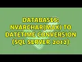 Databases NVARCHAR MAX to datetime conversion SQL SERVER 2012