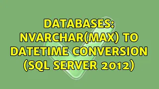 Databases NVARCHAR MAX to datetime conversion SQL SERVER 2012