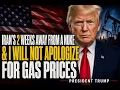 IRAN S 2 WEEKS AWAY FROM A NUKE I WILL NOT APOLOGIZE FOR GAS PRICE PRESIDENT TRUMP