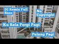 Download Lagu Dj Remix ~Ku Rela Pergi Pagi Pulang Pagi~No Copyright