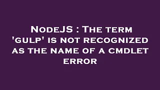 NodeJS The term gulp is not recognized as the name of a cmdlet error