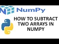 How To Perform Subtraction Between Two Arrays in Numpy