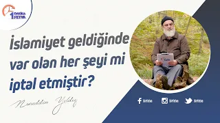 İslamiyet geldiğinde var olan her şeyi mi iptal etmiştir?