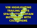 Vim highlighting trailing white space after certain movements with coloscheme