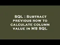 SQL Subtract previous row to calculate column value in MS SQL