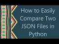 How to Easily Compare Two JSON Files in Python