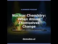 Nuclear Chemistry When Atoms Themselves Change