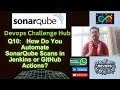 DevSecOps Q10 How Do You Automate SonarQube Scans in Jenkins or GitHub Actions