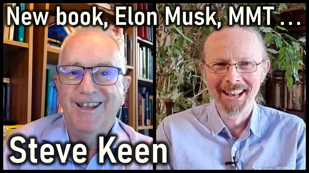 Economics from first principles - Steve Keen on: new book, neoclassical failures, Elon Musk and MMT
