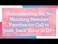 Understanding the No Matching Member Function for Call to push - back Error in C