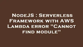 NodeJS Serverless Framework with AWS Lambda error Cannot find module