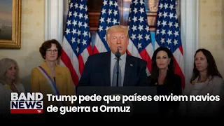 Trump pede que países enviem navios de guerra a Ormuz| BandNewsTV