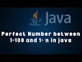 Perfect Number between 1 to 100 and 1 to n in java