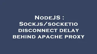 NodeJS disconnect delay behind apache proxy