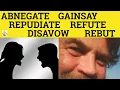 Disavow Abnegate Gainsay Refute Rebut Repudiate - Meaning and Examples