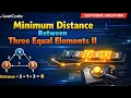 Apr 11 2026 - Leetcode Problem Minimum Distance Between Three Equal Elements II