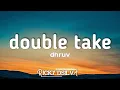 dhruv - double take (Lyrics) | Boy you got me hooked onto something
