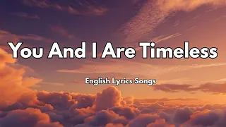 You And I Are Timeless Lyrics New Best Love Romantic English Songs 2025 