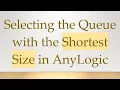Selecting the Queue with the Shortest Size in AnyLogic