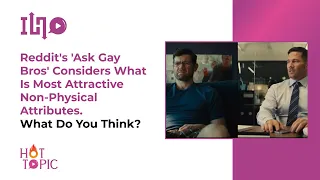 Reddit s Ask Gay Bros Considers What Is Most Attractive Non Physical Attributes What Do You Think