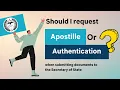Should I request Apostille or Authentication when submitting documents to the Secretary of State