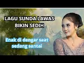 Download Lagu LAGU SUNDA LAWAS BIKIN SEDIH❗ Enak di Dengar Saat Sedang Santai
