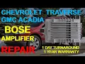 BOSE amplifier repair CHEVROLET TRAVERSE CHEVY GMC ACADIA GM 2007-2013 amp no sound