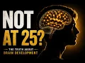 Your Brain Doesn t Fully Develop at 25 Here s What Science Actually Says