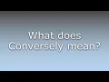 What does Conversely mean