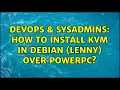 DevOps SysAdmins How to install kvm in Debian Lenny over powerpc