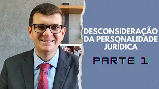 DESCONSIDERAÇÃO DA PERSONALIDADE JURÍDICA | Parte 1