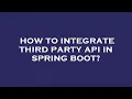 How to integrate third party api in spring boot
