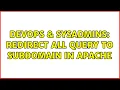 DevOps SysAdmins Redirect all query to subdomain in apache