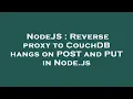 NodeJS Reverse proxy to Couc B hangs on POST and PUT in Node js