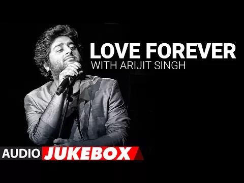 Download MP3 Love Forever With Arijit Singh | Audio Jukebox | Love Songs 2017 | Hindi Bollywood Song