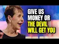 Joyce Meyer Says Give Us More More Money Or The Devil Will Get You