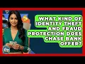 What Kind Of Identity Theft And Fraud Protection Does Chase Bank Offer - Ask Your Bank Teller