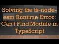 Solving the ts-node-esm Runtime Error Can t Find Module in TypeScript