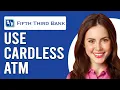 How To Use A Fifth Third Cardless ATM How Can I Use Fifth Third Cardless ATM