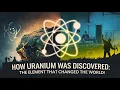 How Uranium Was Discovered The Element That Changed the World
