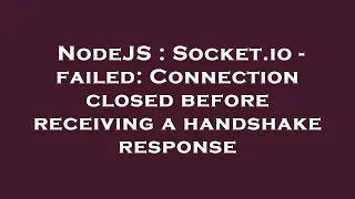 NodeJS Socket io - failed Connection closed before receiving a handshake response