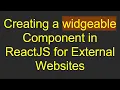 Creating a widgeable Component in ReactJS for External Websites