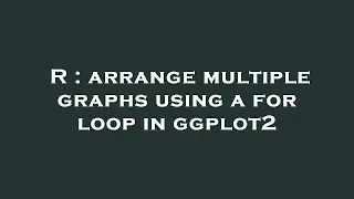 R arrange multiple graphs using a for loop in ggplot2