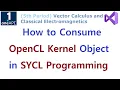 SYCL 121 - How to Consume OpenCL Kernel Object in SYCL Programming