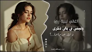 اغاني ليبية 2025 وليتي في بالي ذكرى اغاني تيك توك مطلوبه اكثر شي قناه الفنان عبدالله زاهدة 