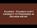 Django Django can t connect to Postgres in Docker setup