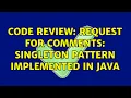 Code Review Request for Comments Singleton pattern implemented in Java 5 Solutions