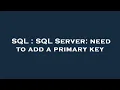 SQL SQL Server need to add a primary key
