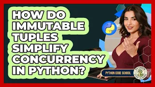How Do Immutable Tuples Simplify Concurrency In Python - Python Code School