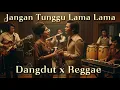 Lagu JANGAN TUNGGU LAMA LAMA (SKA REGGAE X DANGDUT)
